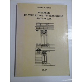BUCURESTI UN VEAC DE ARHITECTURA CIVILA SECOLUL XIX-LEA - CEZAR MUCENIC